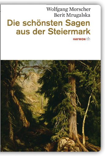 Wolfgang Morscher, Berit Mrugalska, Die schönsten Sagen aus der Steiermark, Haymon-Taschenbuch