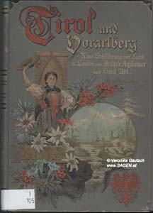 ACHLEITNER Arthur und UBL Emil, Tirol und Vorarlberg. Neue Schilderung von Land und Leuten. Mit farbigen Trachtenbildern, einer Karte, zahlreichen Illustrationen und Originalbeiträgen von Mathias Schmid, Tony Grubhofer, Hugo Engl (u.a.), Leipzig 1895; © Digitalisierung: veronika Gautsch, www.SAGEN.at