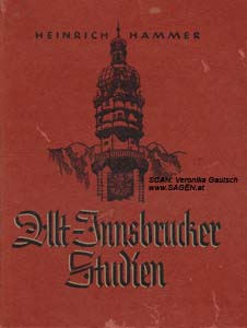 HAMMER Heinrich, Alt-Innsbrucker Studien. Ausgewählte Aufsätze, Innsbruck 1942; © Digitalisierung: Veronika Gautsch, www.SAGEN.at