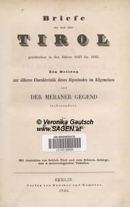 HARTWIG Emil von, Briefe aus und über Tirol geschrieben in den Jahren 1843 bis 1845. Ein Beitrag zur näheren Charakteristik dieses Alpenlandes im Allgemeinen und der Meraner Gegend insbesondere. Mit Ansichten von Schloß Tirol und vom Schlern-Gebirge, und 4 meteorologischen Tabellen, Berlin 1846; © Digitalisierung: Veronika Gautsch, www.SAGEN.at