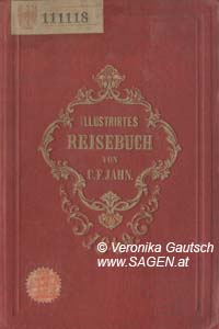 JAHN C.F., Illustriertes Reisbuch. Ein Führer durch Deutschland, die Schweiz, Tyrol, Italien und nach Paris, London, Brüssel, Amsterdam, Kopenhagen, Stockholm, Warschau, Berlin 1849; © Digitalisierung: Veronika Gautsch, www.SAGEN.at