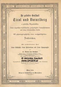RUTHNER Anton von, Die gefürstete Grafschaft Tirol und Vorarlberg in malerischen Originalansichten seiner reizendsten Landschaften, großartigsten Naturschönheiten und seiner bedeutendsten Städte in 40 photographisch treu ausgeführten Stahlstichen. Mit beschreibender Geschichte, seines Kulturlebens und seiner Topographie, Wien 1880; © Digitalisierung: Veronika Gautsch, www.SAGEN.at
