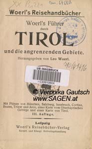 WOERL Leo (Hg.), Woerl’s Führer durch Tirol und die angrenzenden Gebiete. Mit Plänen von München, Salzburg, Innsbruck, Cortina, Bozen, Trient und Arco, einer Karte vom Oberbayrischen Gebirge und einer Karte von Tirol, Leipzig 1914; © Digitalisierung: Veronika Gautsch, www.SAGEN.at